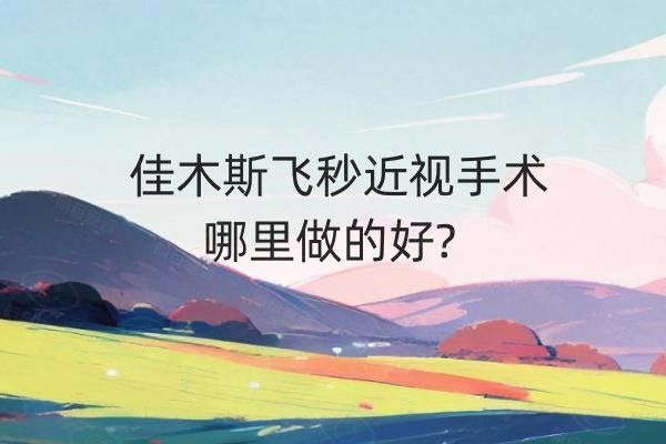 佳木斯飞秒近视手术哪里做的好?爱视/爱尔/宏大医院眼科医院技术好！