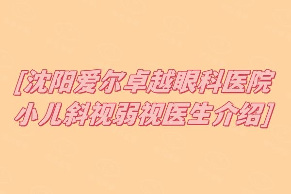 沈阳爱尔卓越眼科医院小儿斜视弱视医生介绍web508.com