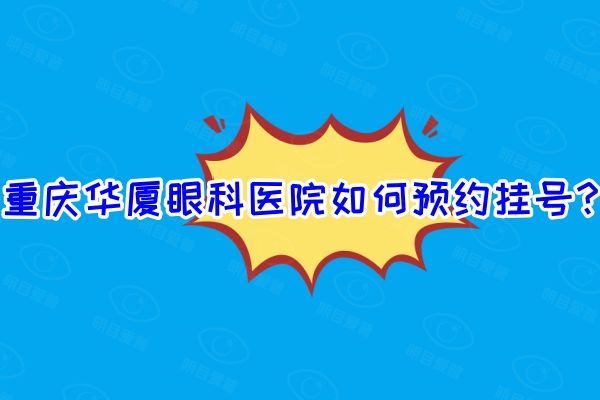 重庆华厦眼科医院如何预约挂号web508.com