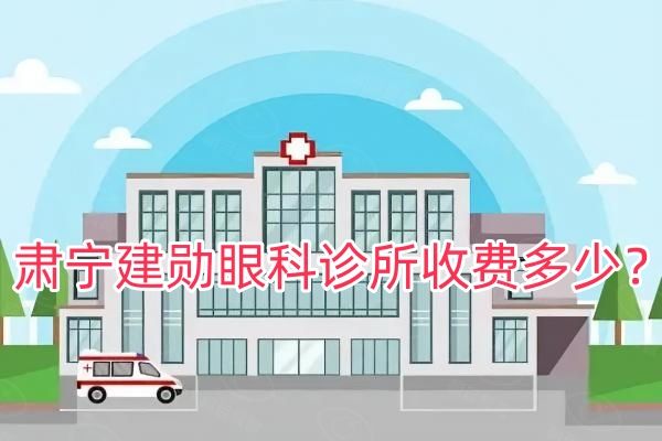 肃宁建勋眼科诊所收费多少web508.com