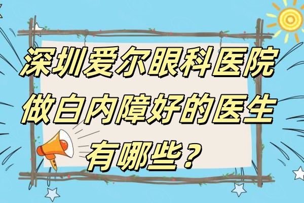 深圳爱尔眼科医院做白内障好的医生有哪些web508.com