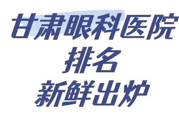 甘肃眼科医院排名新鲜出炉web508.com