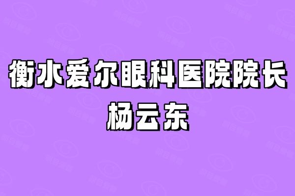 衡水爱尔眼科医院院长杨云东web508.com