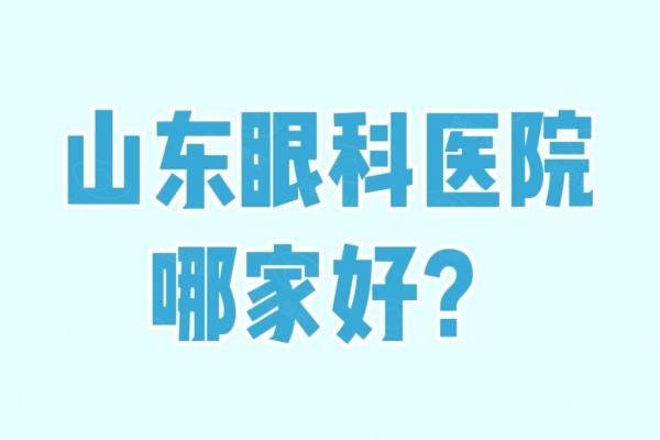 山东眼科医院前10名汇总：麦迪格|华厦|福柏等强势上榜，另附详细介绍！web508.com