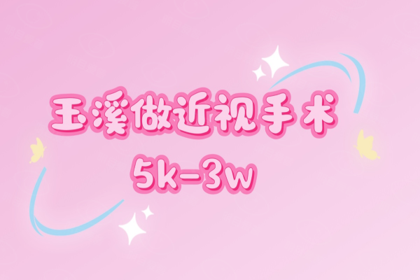 玉溪做近视眼手术大概要多少钱?从5千到3万,不同术式+医院哪家好?一文看懂！www.web508.com